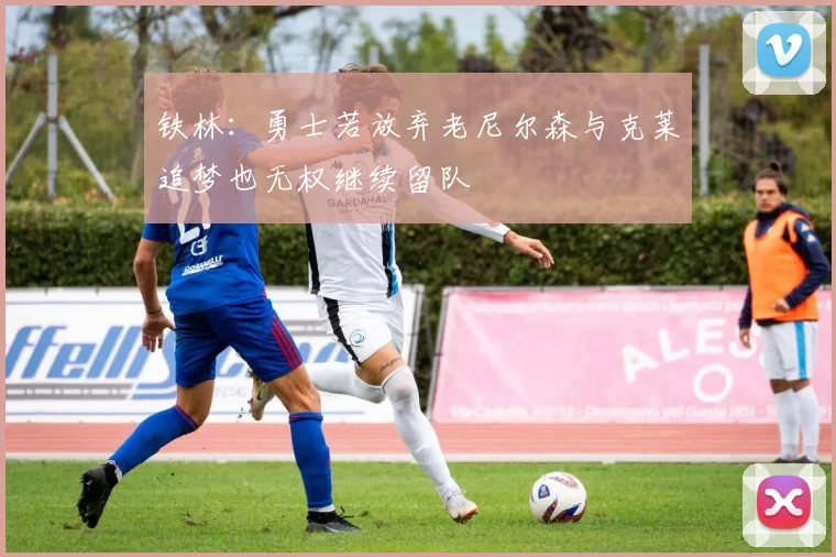 铁林：勇士若放弃老尼尔森与克莱追梦也无权继续留队