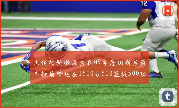 杰伦约翰逊成为自09年詹姆斯后最年轻前锋达成1500分500篮板500助攻成就
